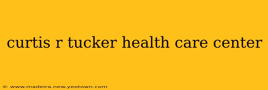 curtis r tucker health care center