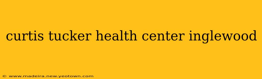 curtis tucker health center inglewood