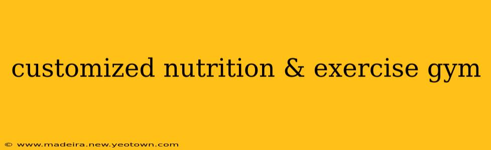 customized nutrition & exercise gym