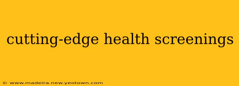 cutting-edge health screenings