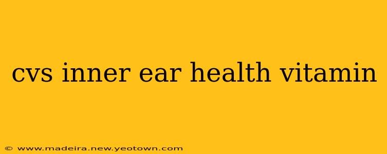 cvs inner ear health vitamin