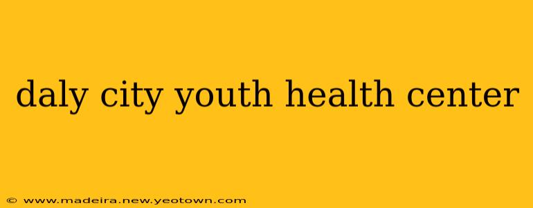 daly city youth health center