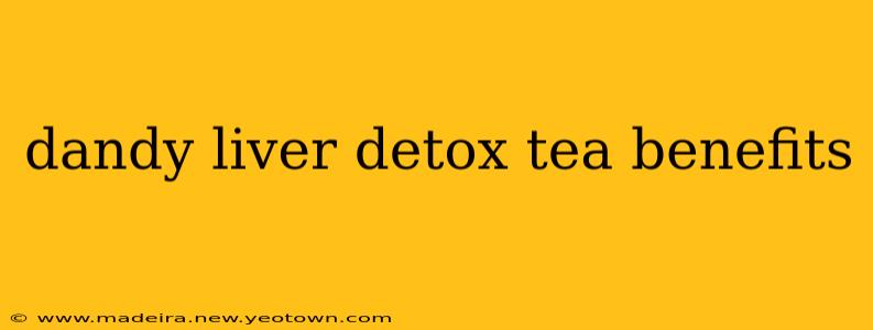 dandy liver detox tea benefits