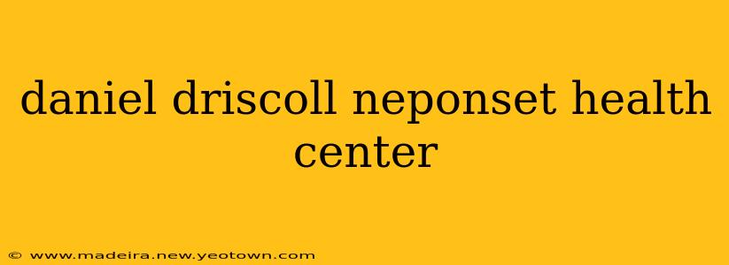 daniel driscoll neponset health center