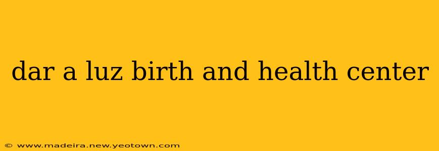 dar a luz birth and health center