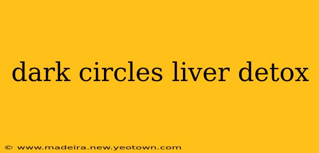dark circles liver detox