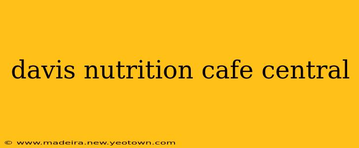 davis nutrition cafe central