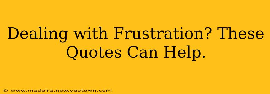 Dealing with Frustration? These Quotes Can Help.