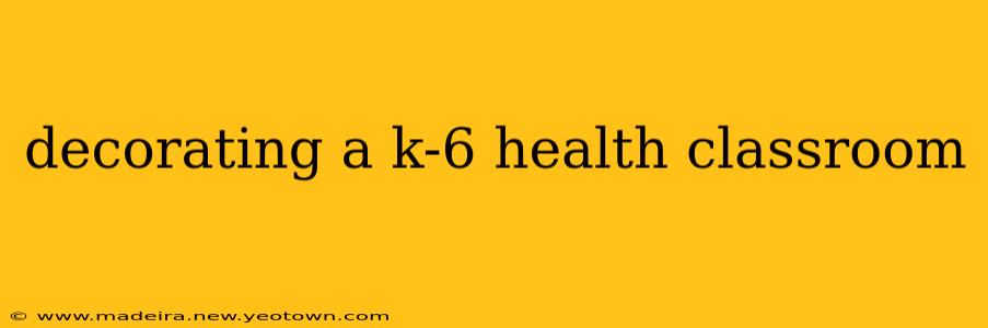 decorating a k-6 health classroom