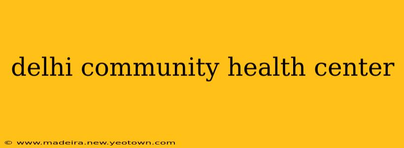 delhi community health center