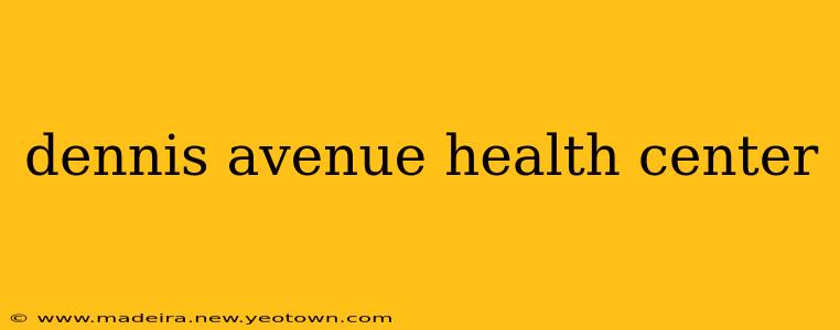 dennis avenue health center