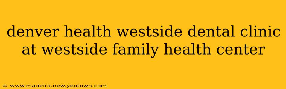 denver health westside dental clinic at westside family health center