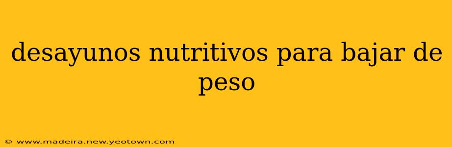 desayunos nutritivos para bajar de peso