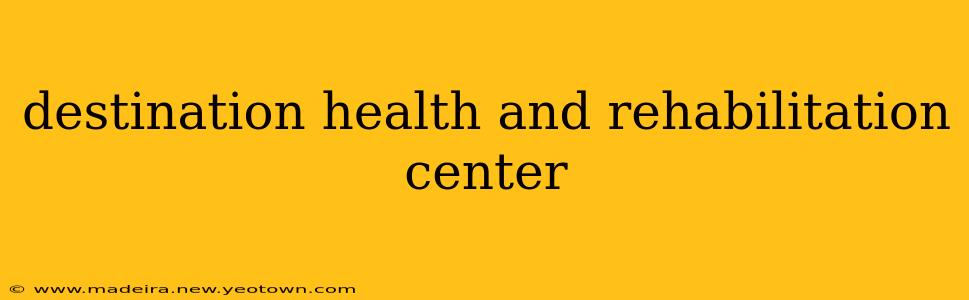 destination health and rehabilitation center