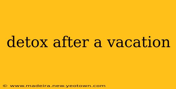 detox after a vacation