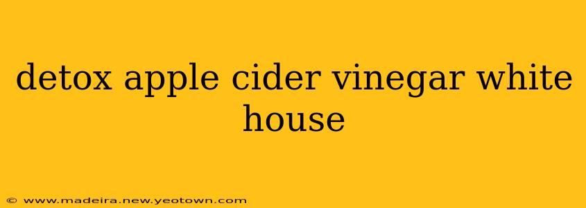 detox apple cider vinegar white house