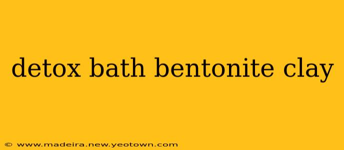 detox bath bentonite clay