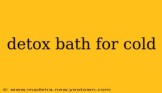 detox bath for cold