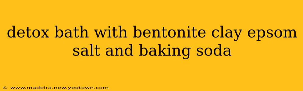 detox bath with bentonite clay epsom salt and baking soda