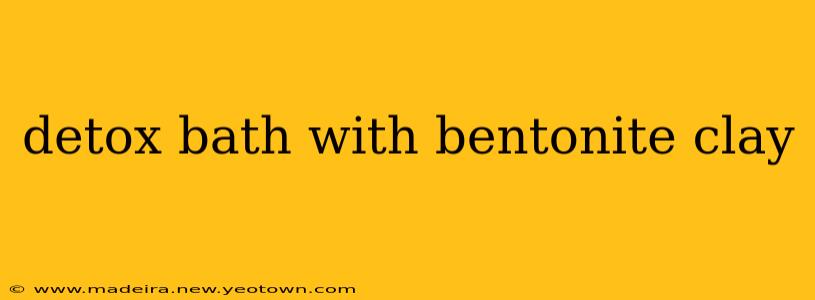 detox bath with bentonite clay