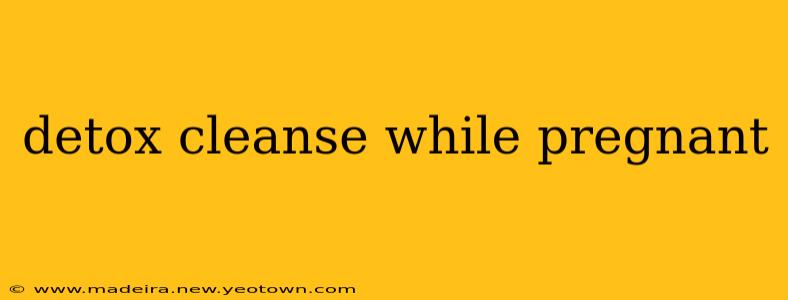 detox cleanse while pregnant