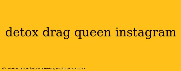 detox drag queen instagram