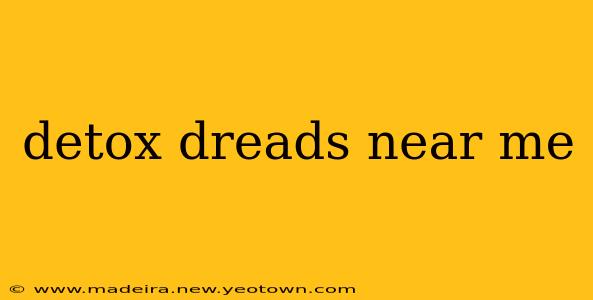 detox dreads near me