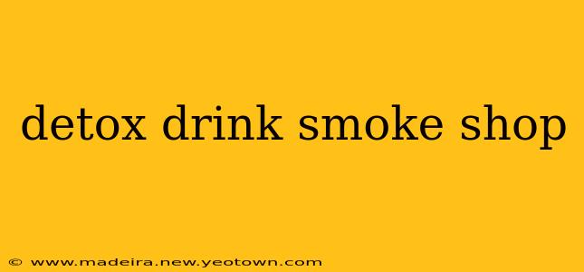 detox drink smoke shop
