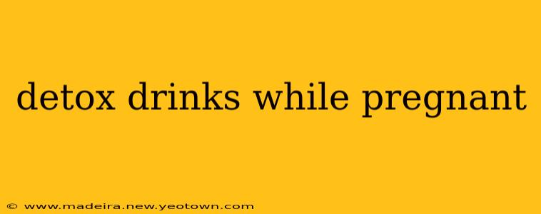 detox drinks while pregnant