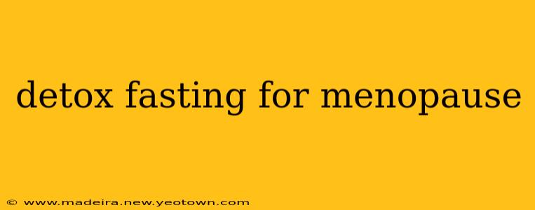 detox fasting for menopause