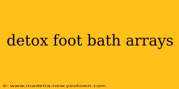 detox foot bath arrays
