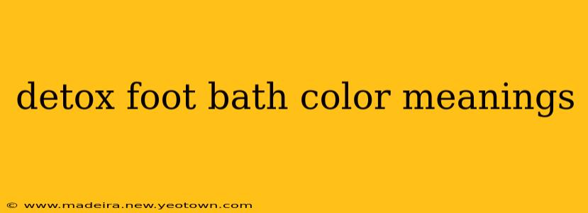 detox foot bath color meanings