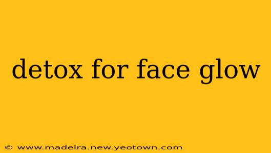 detox for face glow