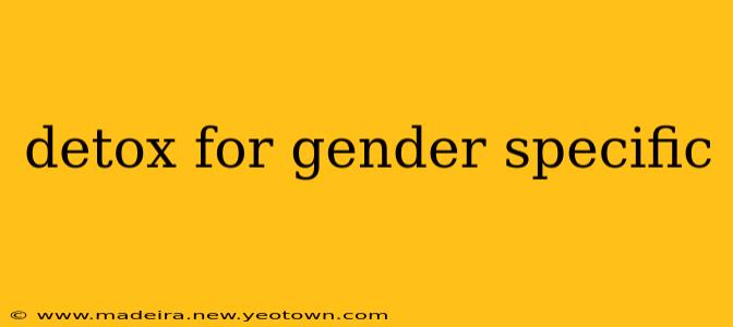 detox for gender specific