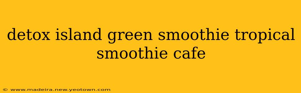 detox island green smoothie tropical smoothie cafe