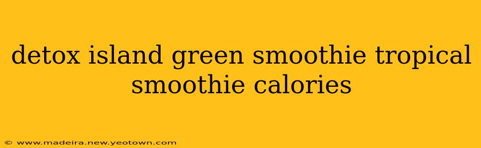 detox island green smoothie tropical smoothie calories