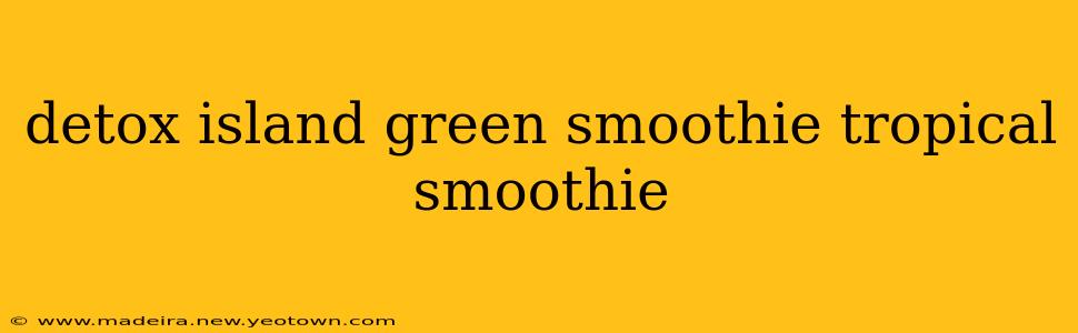 detox island green smoothie tropical smoothie
