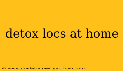 detox locs at home