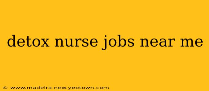 detox nurse jobs near me