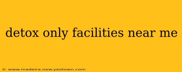 detox only facilities near me