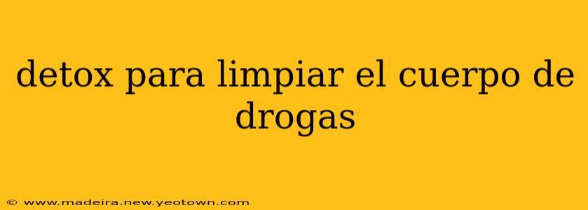 detox para limpiar el cuerpo de drogas