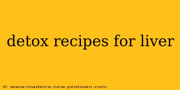 detox recipes for liver