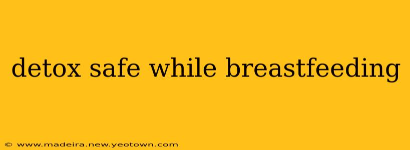 detox safe while breastfeeding