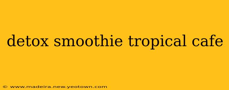detox smoothie tropical cafe