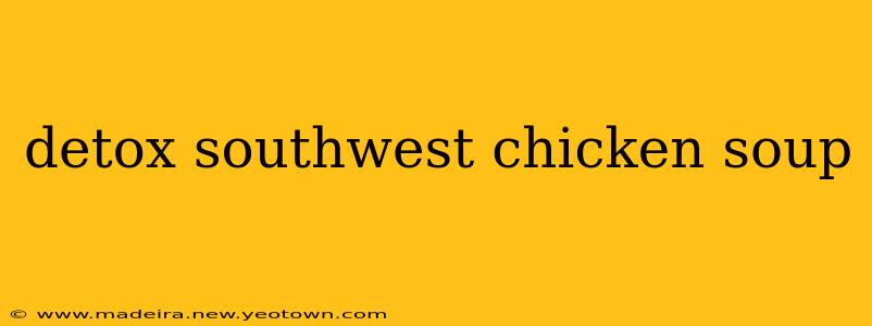 detox southwest chicken soup