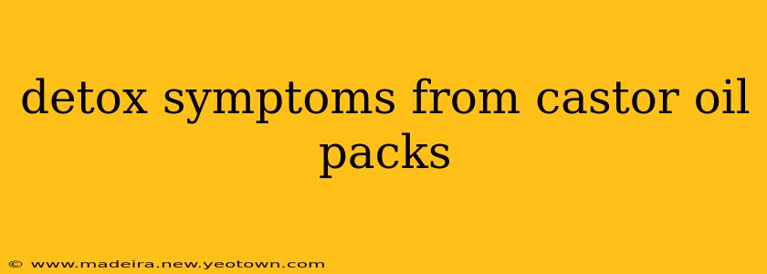 detox symptoms from castor oil packs