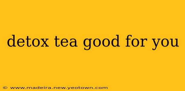 detox tea good for you