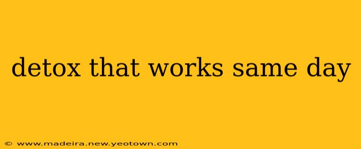 detox that works same day