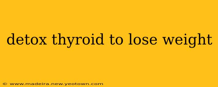 detox thyroid to lose weight