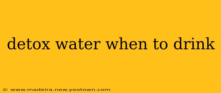 detox water when to drink